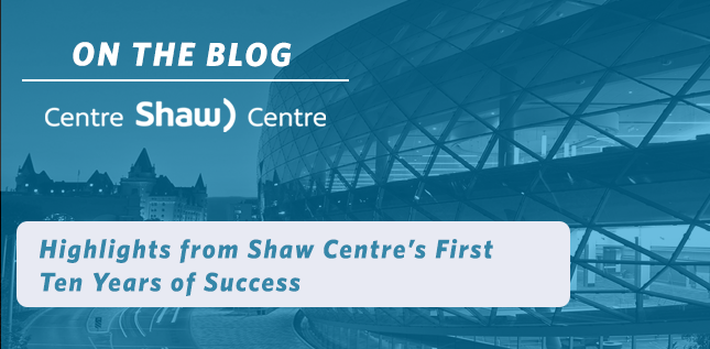 Highlights from Shaw Centre's First Ten Years of Success